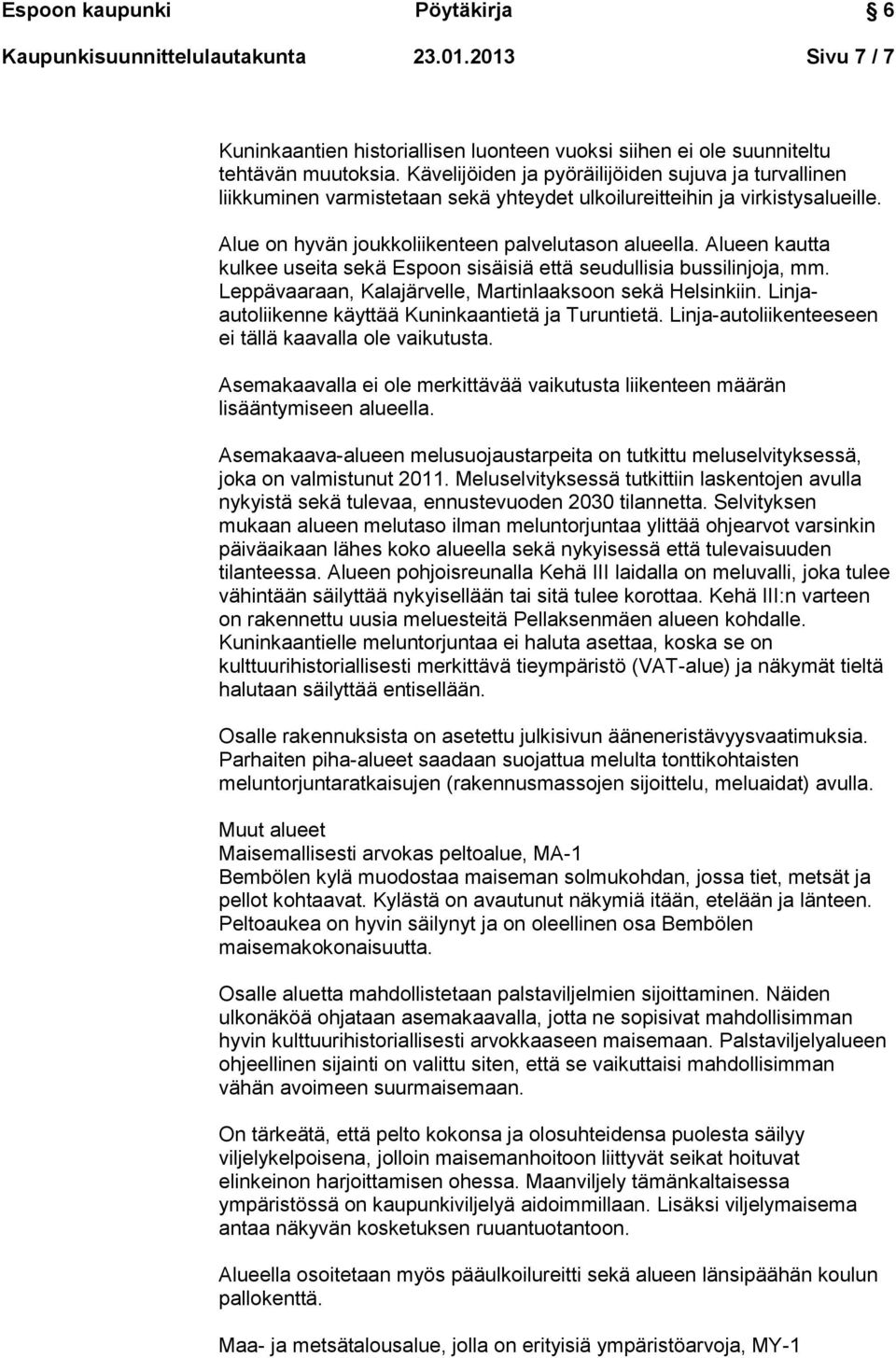 Alueen kautta kulkee useita sekä Espoon sisäisiä että seudullisia bussilinjoja, mm. Leppävaaraan, Kalajärvelle, Martinlaaksoon sekä Helsinkiin. Linjaautoliikenne käyttää Kuninkaantietä ja Turuntietä.