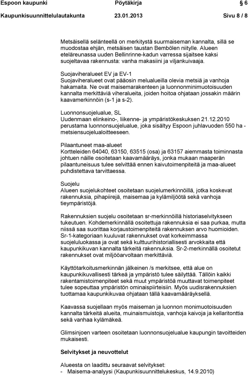 Suojaviheralueet EV ja EV-1 Suojaviheralueet ovat pääosin melualueilla olevia metsiä ja vanhoja hakamaita.