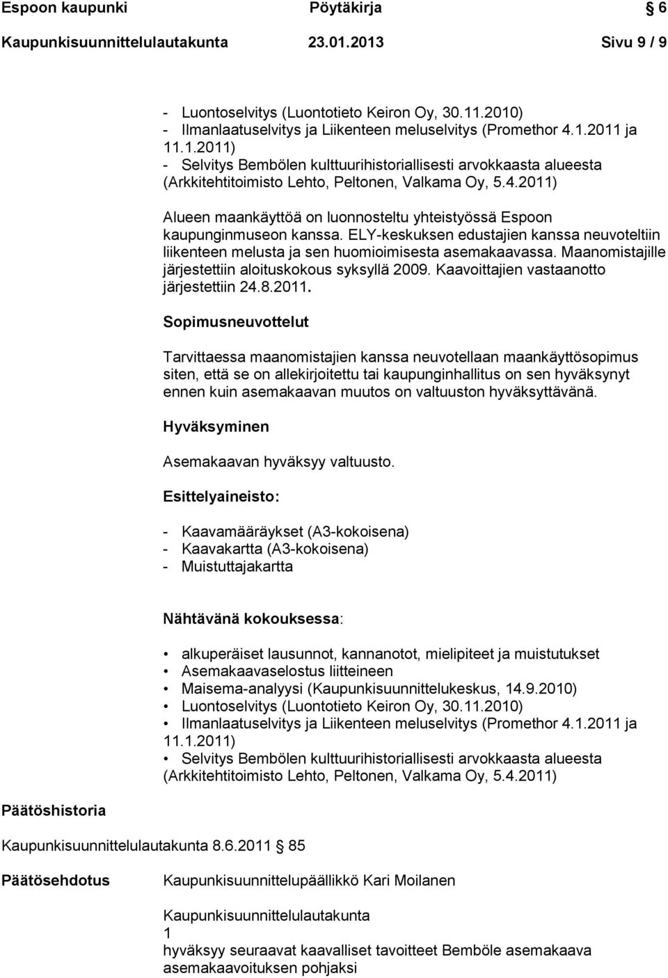 Maanomistajille järjestettiin aloituskokous syksyllä 2009. Kaavoittajien vastaanotto järjestettiin 24.8.2011.