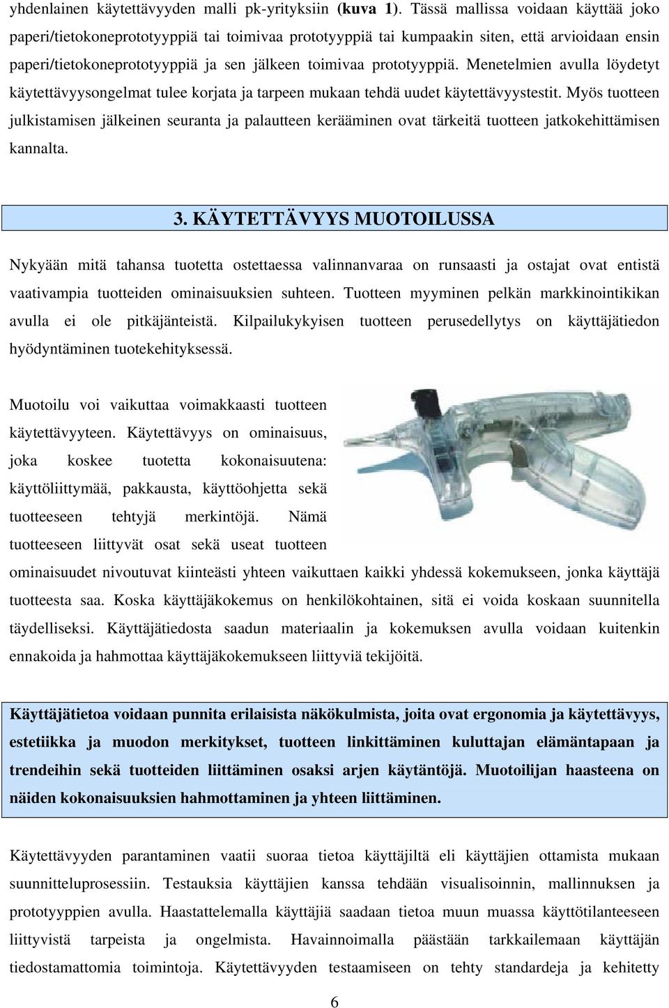 Menetelmien avulla löydetyt käytettävyysongelmat tulee korjata ja tarpeen mukaan tehdä uudet käytettävyystestit.