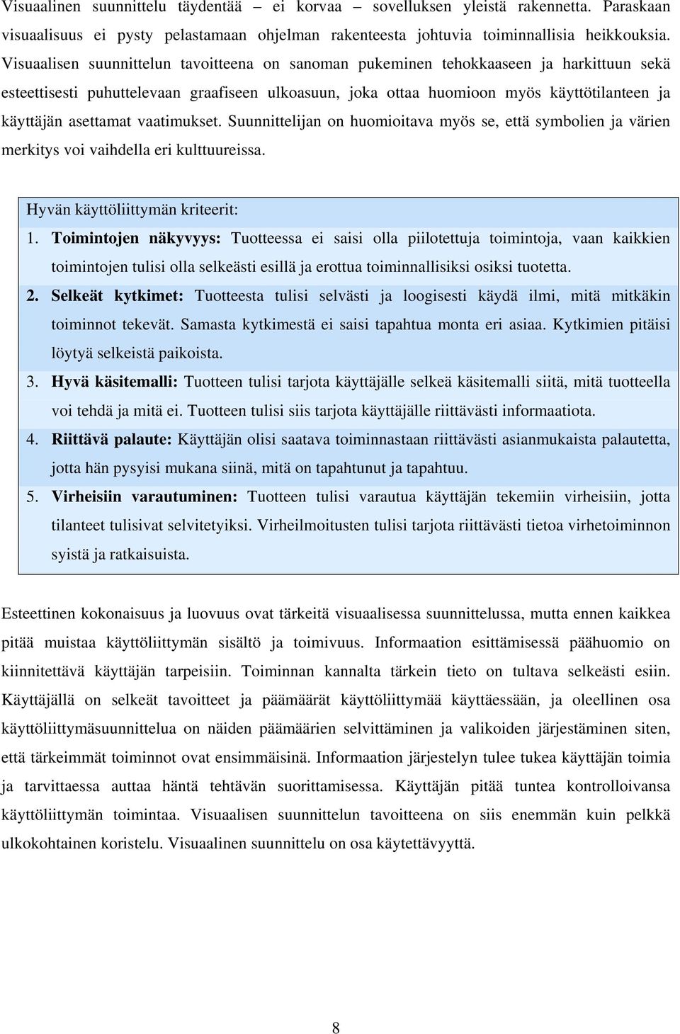 asettamat vaatimukset. Suunnittelijan on huomioitava myös se, että symbolien ja värien merkitys voi vaihdella eri kulttuureissa. Hyvän käyttöliittymän kriteerit: 1.