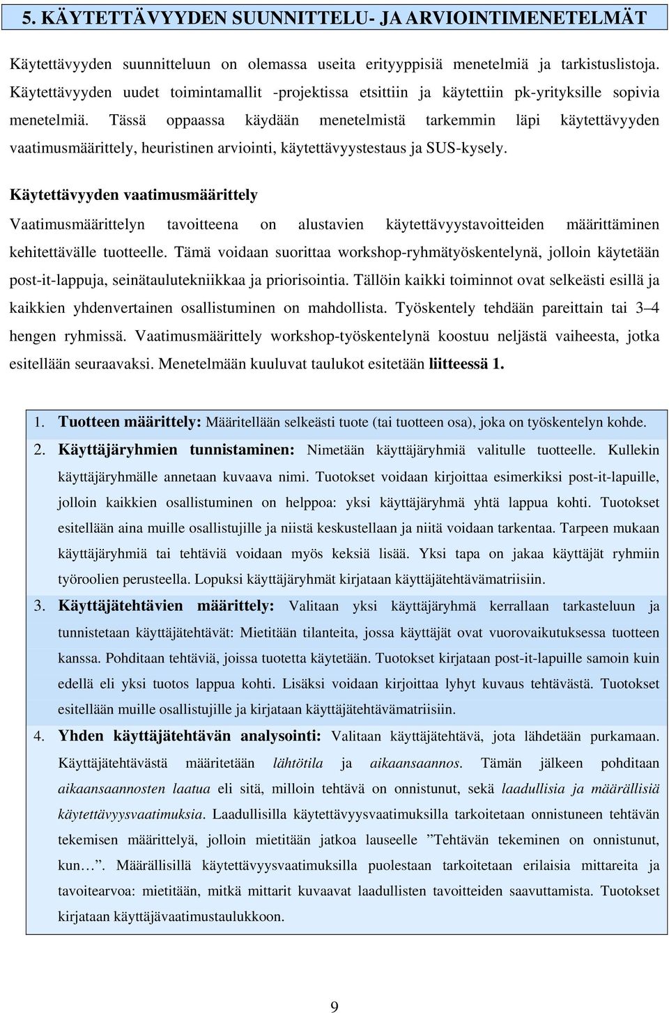 Tässä oppaassa käydään menetelmistä tarkemmin läpi käytettävyyden vaatimusmäärittely, heuristinen arviointi, käytettävyystestaus ja SUS-kysely.