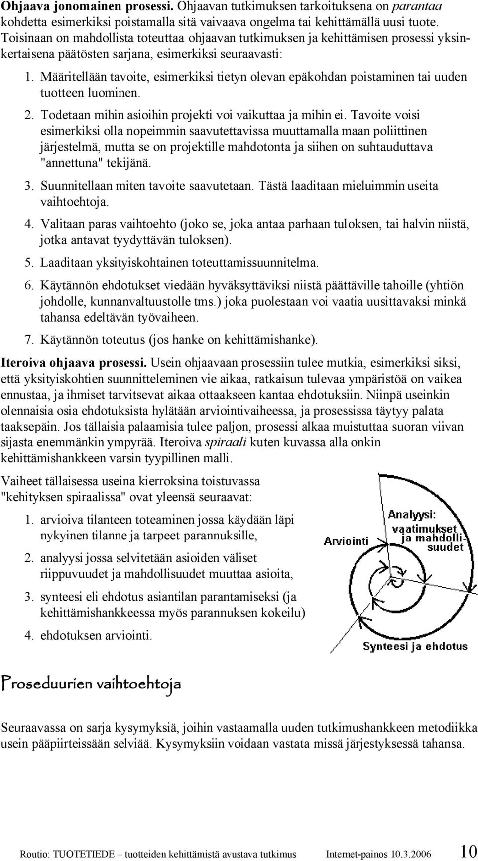 Määritellään tavoite, esimerkiksi tietyn olevan epäkohdan poistaminen tai uuden tuotteen luominen. 2. Todetaan mihin asioihin projekti voi vaikuttaa ja mihin ei.