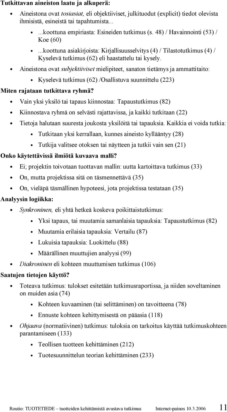 ..koottuna asiakirjoista: Kirjallisuusselvitys (4) / Tilastotutkimus (4) / Kyselevä tutkimus (62) eli haastattelu tai kysely.