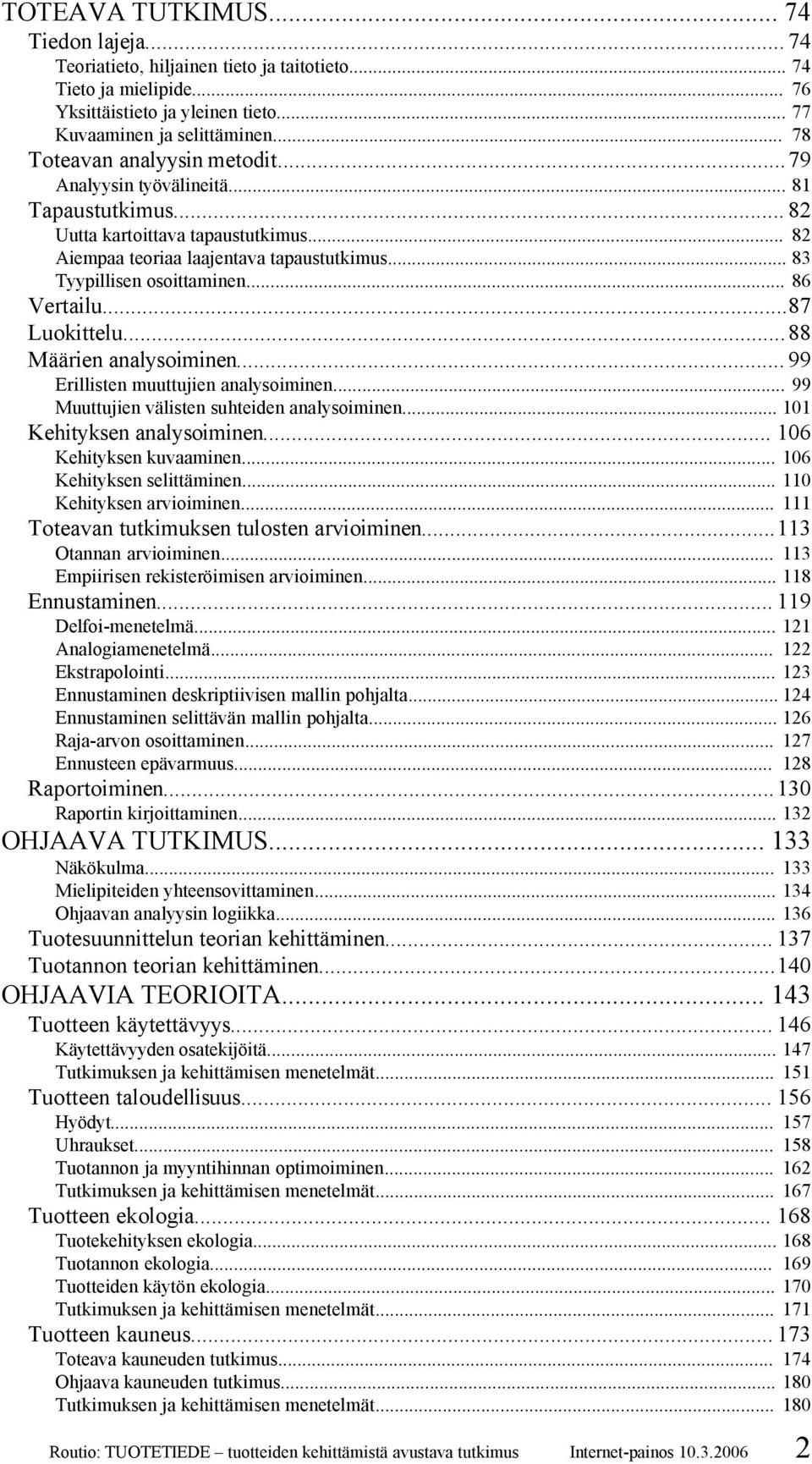 .. 86 Vertailu...87 Luokittelu... 88 Määrien analysoiminen... 99 Erillisten muuttujien analysoiminen... 99 Muuttujien välisten suhteiden analysoiminen... 101 Kehityksen analysoiminen.