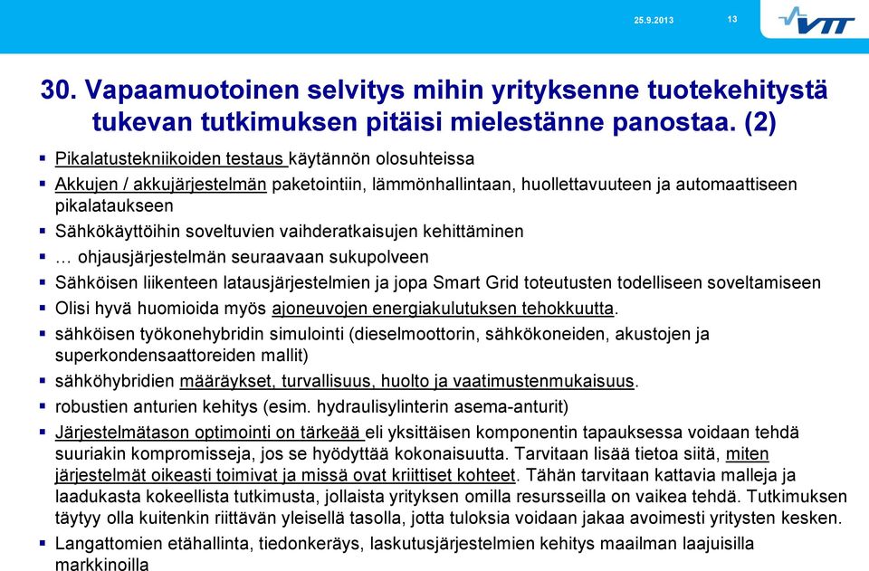 vaihderatkaisujen kehittäminen ohjausjärjestelmän seuraavaan sukupolveen Sähköisen liikenteen latausjärjestelmien ja jopa Smart Grid toteutusten todelliseen soveltamiseen Olisi hyvä huomioida myös