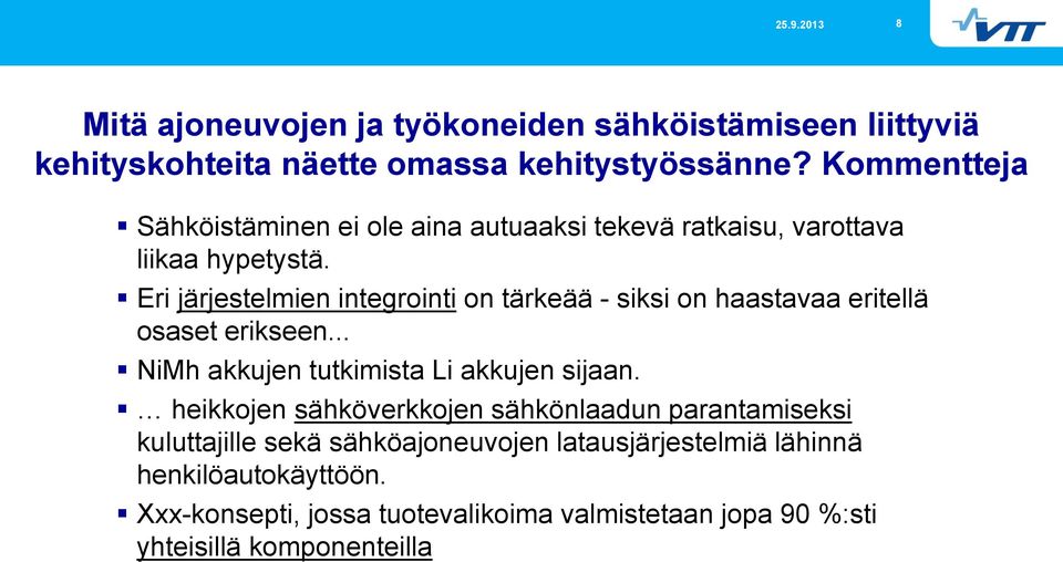 Eri järjestelmien integrointi on tärkeää - siksi on haastavaa eritellä osaset erikseen... NiMh akkujen tutkimista Li akkujen sijaan.