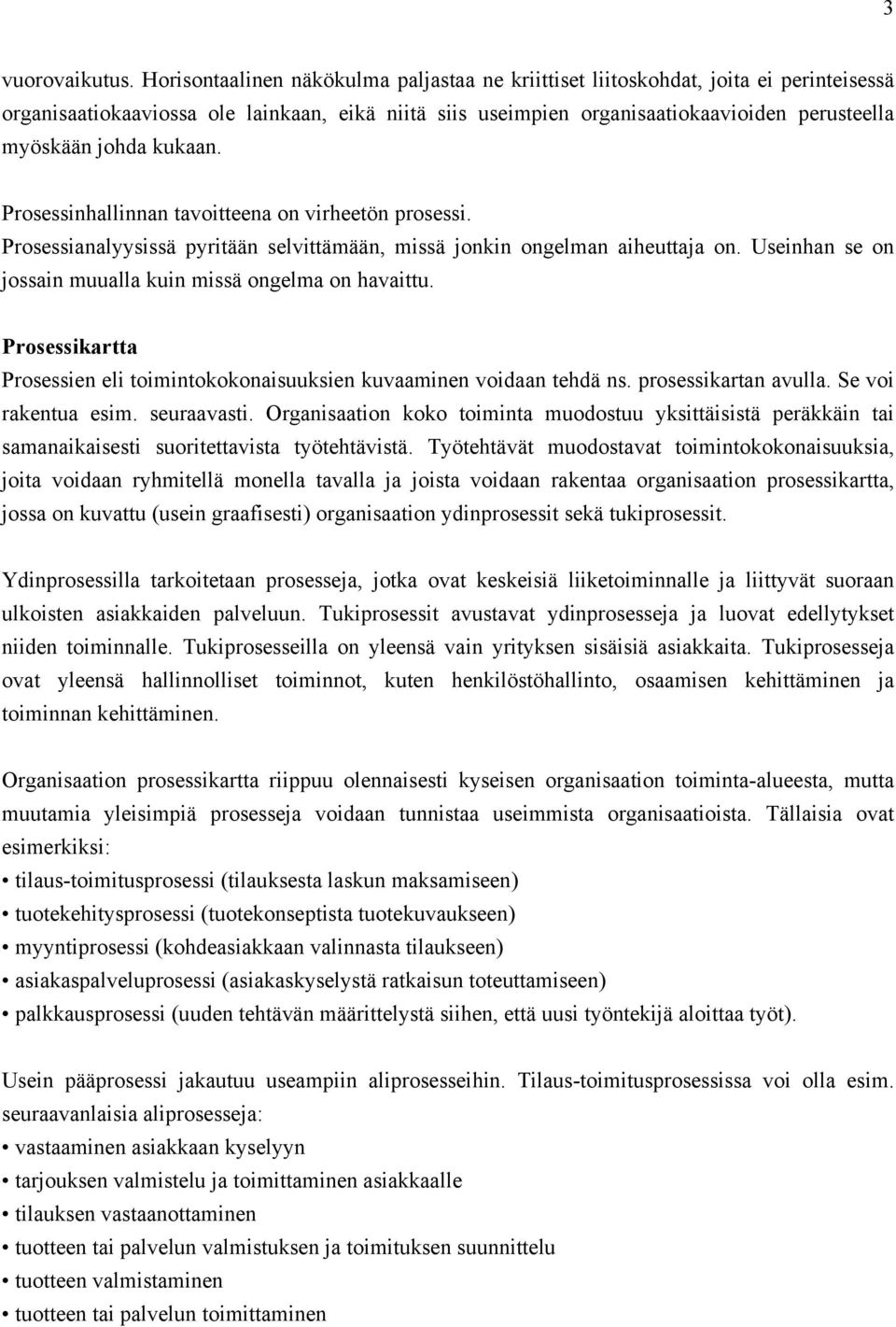 kukaan. Prosessinhallinnan tavoitteena on virheetön prosessi. Prosessianalyysissä pyritään selvittämään, missä jonkin ongelman aiheuttaja on.