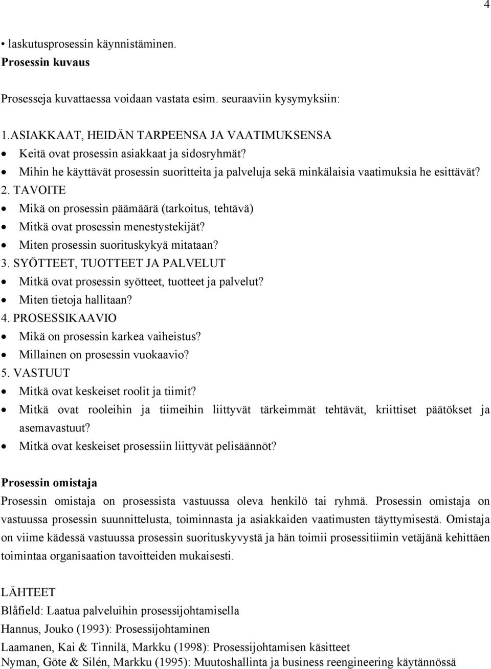 TAVOITE Mikä on prosessin päämäärä (tarkoitus, tehtävä) Mitkä ovat prosessin menestystekijät? Miten prosessin suorituskykyä mitataan? 3.