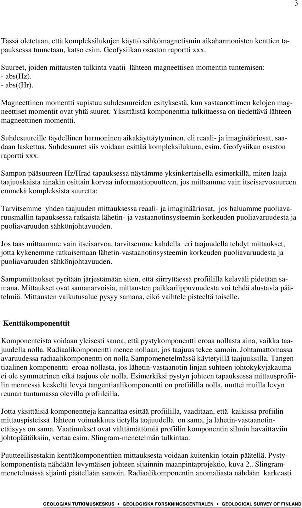 Magneettinen momentti supistuu suhdesuureiden esityksestä, kun vastaanottimen kelojen magneettiset momentit ovat yhtä suuret.