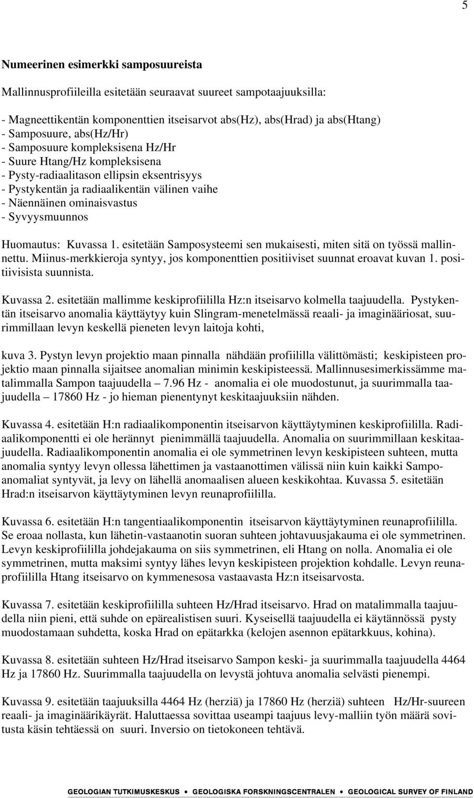 Syvyysmuunnos Huomautus: Kuvassa 1. esitetään Samposysteemi sen mukaisesti, miten sitä on työssä mallinnettu. Miinus-merkkieroja syntyy, jos komponenttien positiiviset suunnat eroavat kuvan 1.