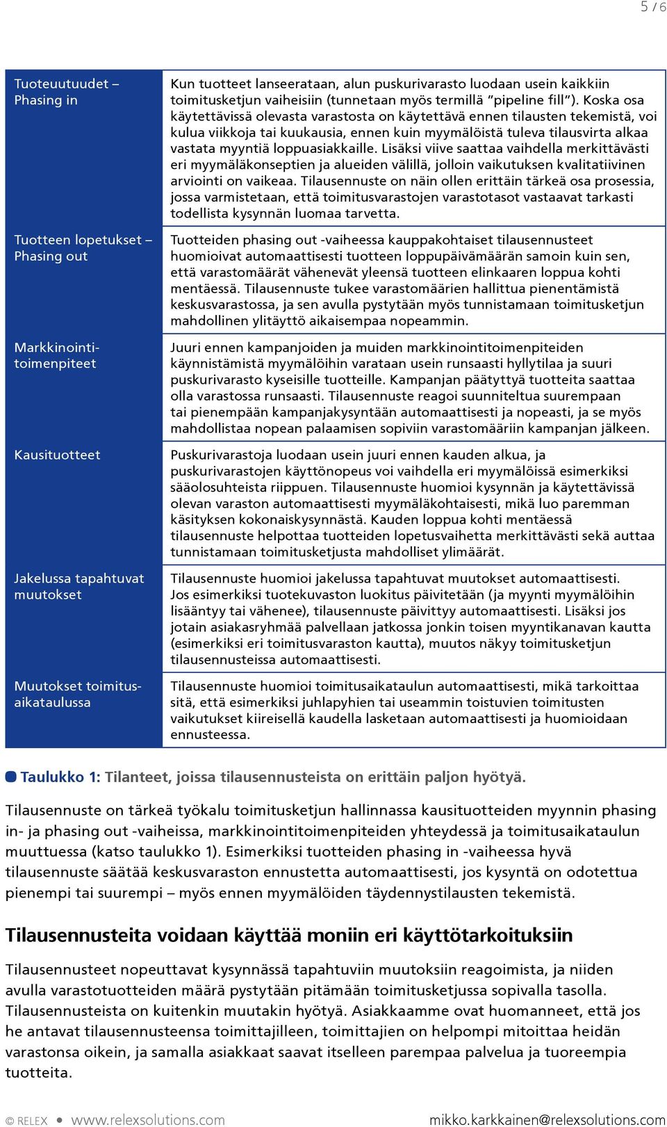 Koska osa käytettävissä olevasta varastosta on käytettävä ennen tilausten tekemistä, voi kulua viikkoja tai kuukausia, ennen kuin myymälöistä tuleva tilausvirta alkaa vastata myyntiä loppuasiakkaille.