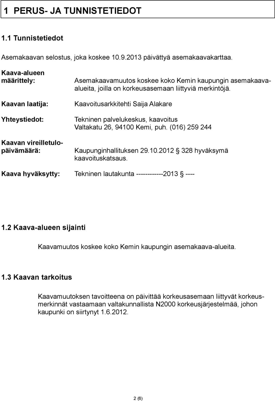Kaavoitusarkkitehti Saija Alakare Tekninen palvelukeskus, kaavoitus Valtakatu 26, 94100 Kemi, puh. (016) 259 244 Kaupunginhallituksen 29.10.2012 328 hyväksymä kaavoituskatsaus.