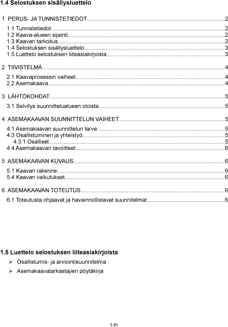 ..5 4 ASEMAKAAVAN SUUNNITTELUN VAIHEET...5 4.1 Asemakaavan suunnittelun tarve...5 4.3 Osallistuminen ja yhteistyö...5 4.3.1 Osalliset...5 4.4 Asemakaavan tavoitteet...6 5 ASEMAKAAVAN KUVAUS...6 5.1 Kaavan rakenne.