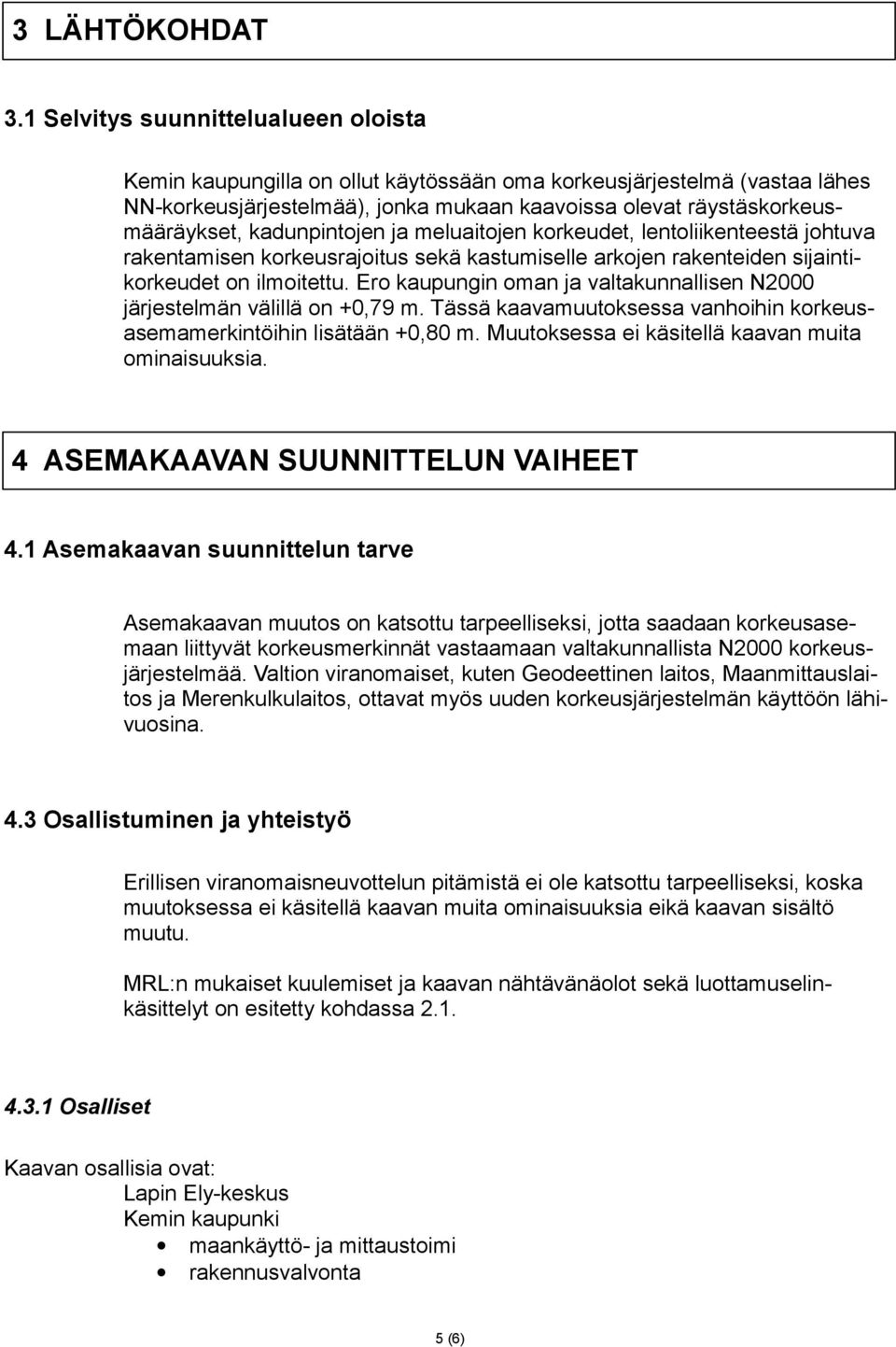 kadunpintojen ja meluaitojen korkeudet, lentoliikenteestä johtuva rakentamisen korkeusrajoitus sekä kastumiselle arkojen rakenteiden sijaintikorkeudet on ilmoitettu.