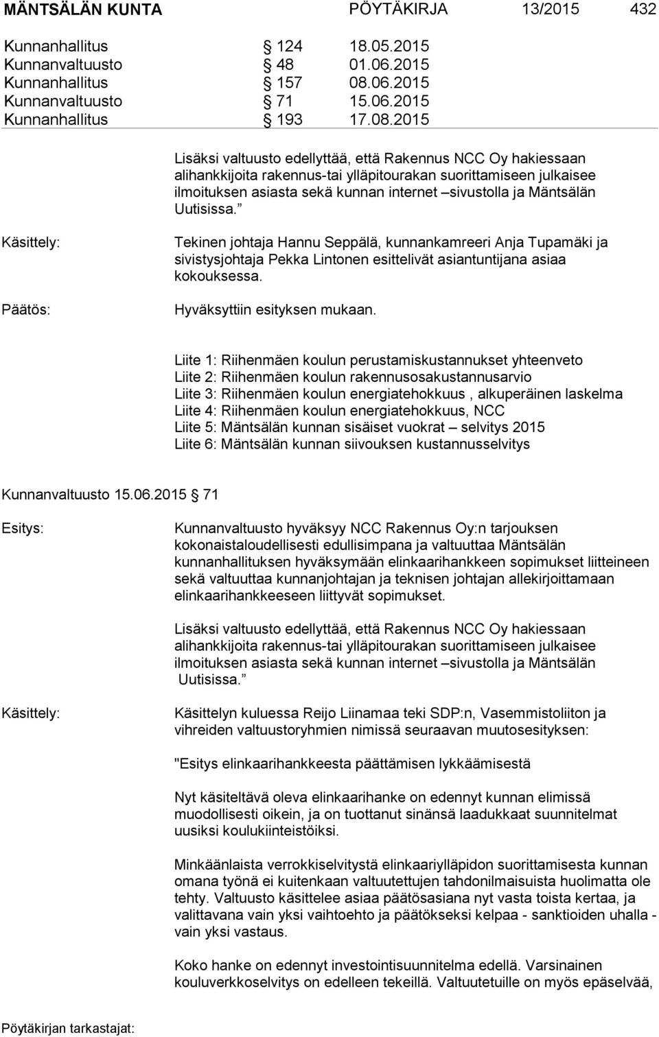 2015 Lisäksi valtuusto edellyttää, että Rakennus NCC Oy hakiessaan alihankkijoita rakennus-tai ylläpitourakan suorittamiseen julkaisee ilmoituksen asiasta sekä kunnan internet sivustolla ja Mäntsälän