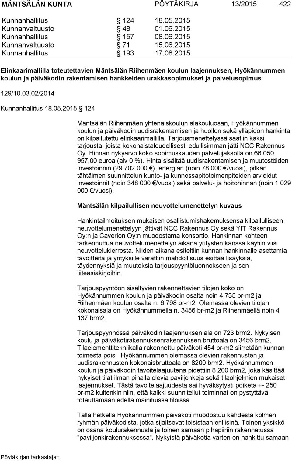 2015 Elinkaarimallilla toteutettavien Mäntsälän Riihenmäen koulun laajennuksen, Hyökännummen koulun ja päiväkodin rakentamisen hankkeiden urakkasopimukset ja palvelusopimus 129/10.03.