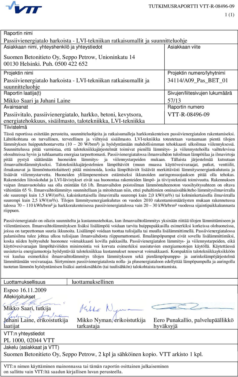 0500 422 652 Projektin nimi Projektin numero/lyhytnimi Passiivienergiatalo harkoista - LVI-tekniikan ratkaisumallit ja 34114/A09_Pas_BET_01 suunnitteluohje Raportin laatija(t) Sivujen/liitesivujen