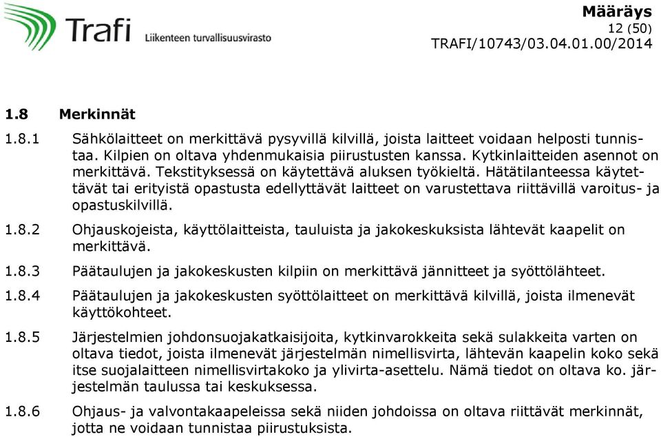 Hätätilanteessa käytettävät tai erityistä opastusta edellyttävät laitteet on varustettava riittävillä varoitus- ja opastuskilvillä. 1.8.