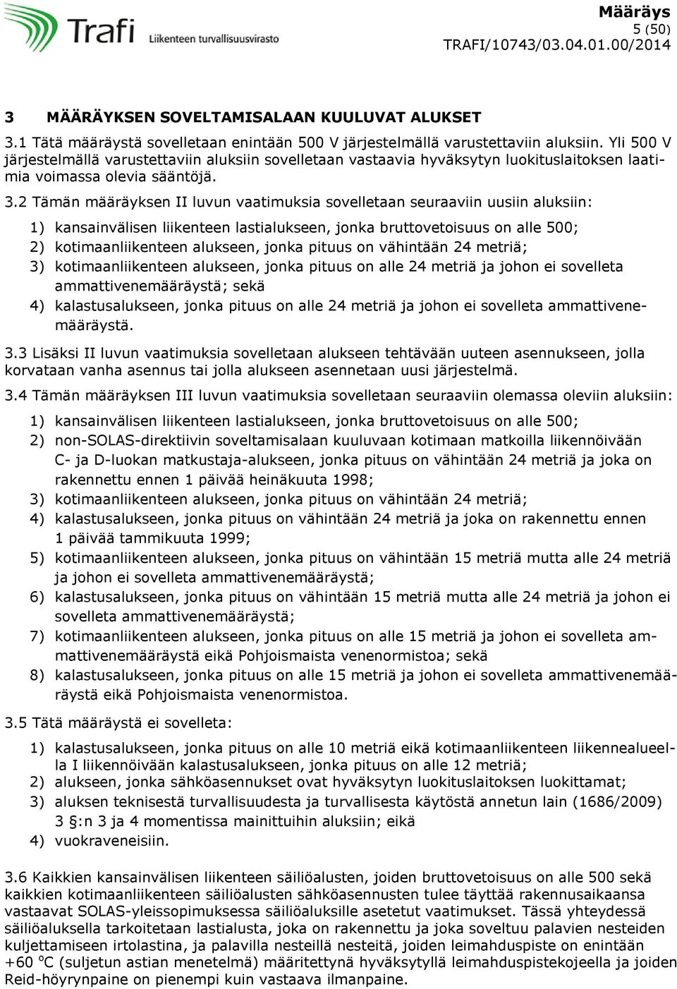 2 Tämän määräyksen II luvun vaatimuksia sovelletaan seuraaviin uusiin aluksiin: 1) kansainvälisen liikenteen lastialukseen, jonka bruttovetoisuus on alle 500; 2) kotimaanliikenteen alukseen, jonka