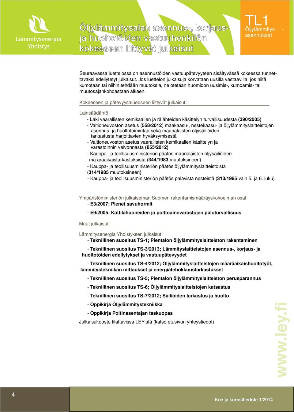 Jos luettelon julkaisuja korvataan uusilla vastaavilla, jos niitä kumotaan tai niihin tehdään muutoksia, ne otetaan huomioon uusimis-, kumoamis- tai muutosajankohdastaan alkaen.