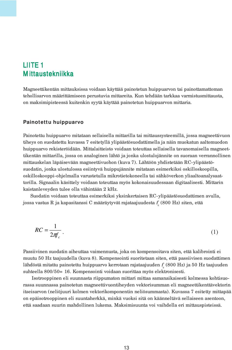 Painotettu huippuarvo Painotettu huippuarvo mitataan sellaisella mittarilla tai mittaussysteemillä, jossa magneettivuon tiheys on suodatettu kuvassa 7 esitetyllä ylipäästösuodattimella ja näin