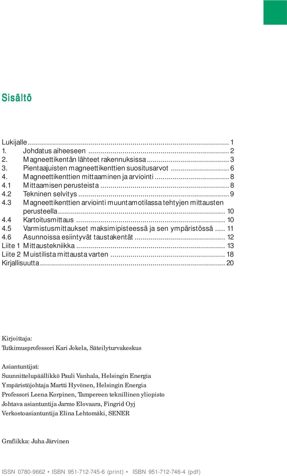 4 Kartoitusmittaus... 10 4.5 Varmistusmittaukset maksimipisteessä ja sen ympäristössä... 11 4.6 Asunnoissa esiintyvät taustakentät... 12 Liite 1 Mittaustekniikka.