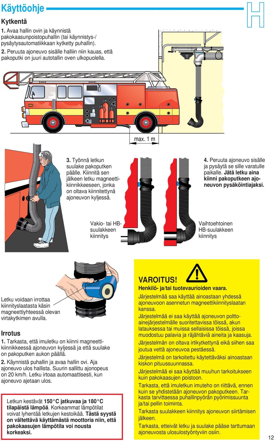 Kiinnitä sen jälkeen letku magneettikiinnikkeeseen, jonka on oltava kiinnitettynä ajoneuvon kyljessä. 4. Peruuta ajoneuvo sisälle ja pysäytä se sille varatulle paikalle.