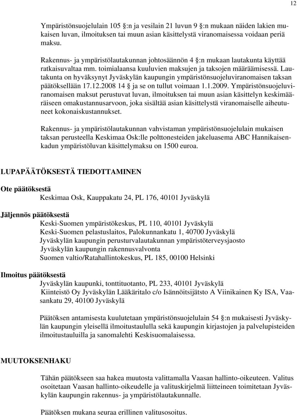 Lautakunta on hyväksynyt Jyväskylän kaupungin ympäristönsuojeluviranomaisen taksan päätöksellään 17.12.2008 14 ja se on tullut voimaan 1.1.2009.