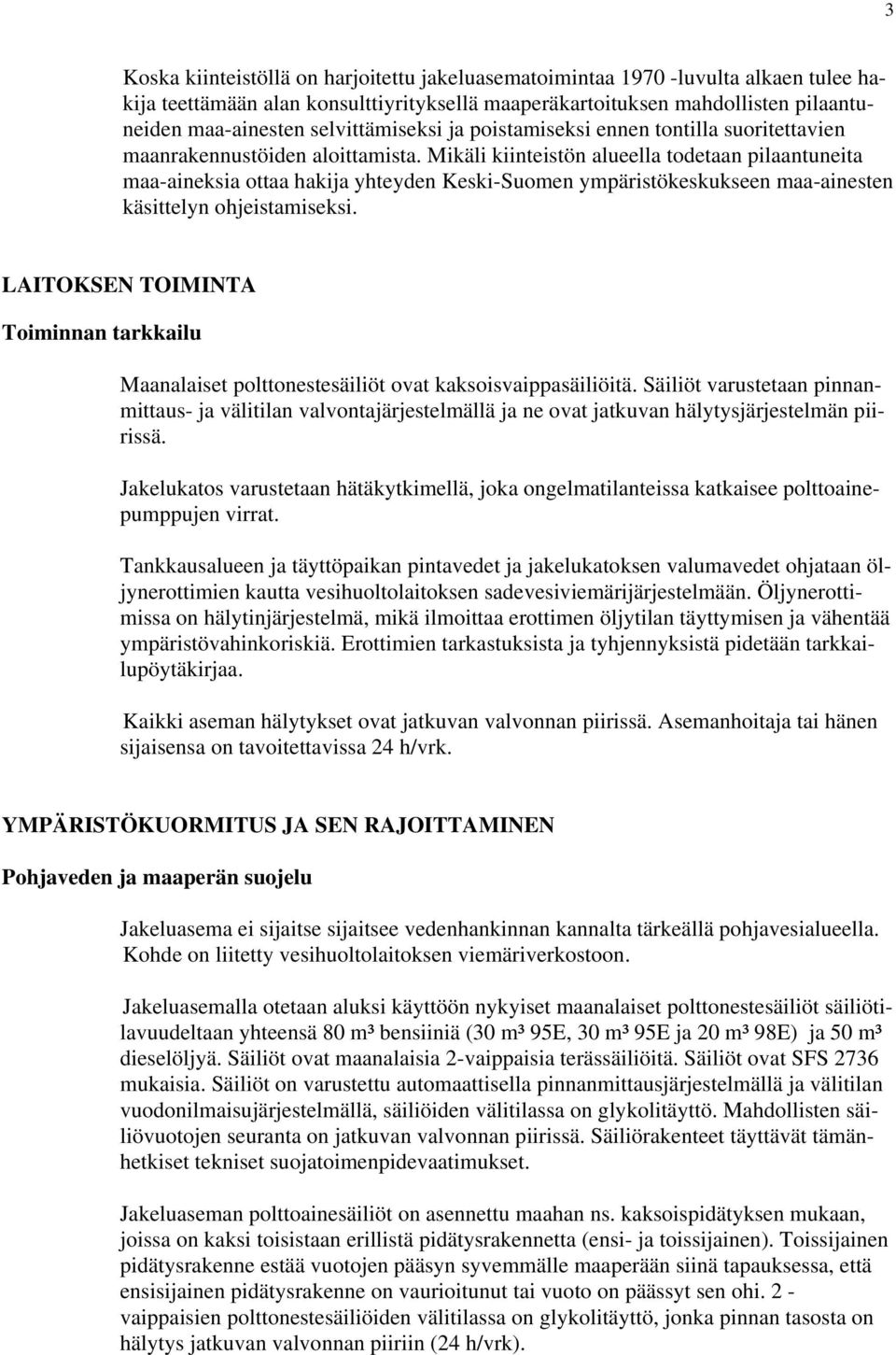 Mikäli kiinteistön alueella todetaan pilaantuneita maa-aineksia ottaa hakija yhteyden Keski-Suomen ympäristökeskukseen maa-ainesten käsittelyn ohjeistamiseksi.