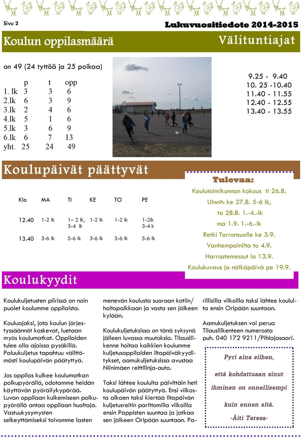 55 12.40-12.55 13.40-13.55 Koulutoimikunnan kokous ti 26.8. Uinnit: ke 27.8. 5-6 lk, to 28.8. 1.-4.-lk ma 1.9. 1.-6.-lk Retki Torronsuolle ke 3.9. Vanhempainilta to 4.9. Harrastemessut la 13.9. Koulukuvaus ja nälkäpäivä pe 19.