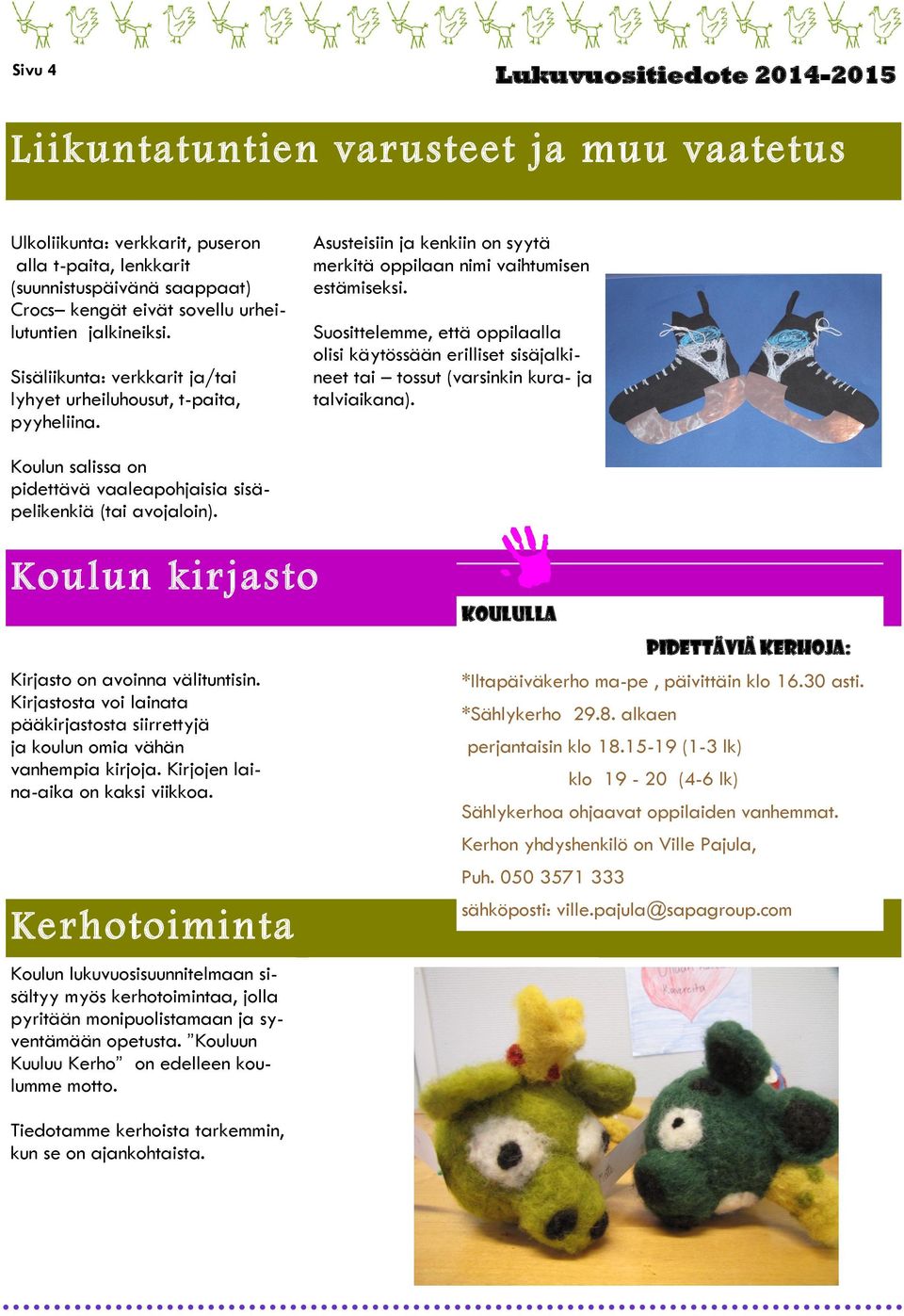 Suosittelemme, että oppilaalla olisi käytössään erilliset sisäjalkineet tai tossut (varsinkin kura- ja talviaikana). Koulun salissa on pidettävä vaaleapohjaisia sisäpelikenkiä (tai avojaloin).
