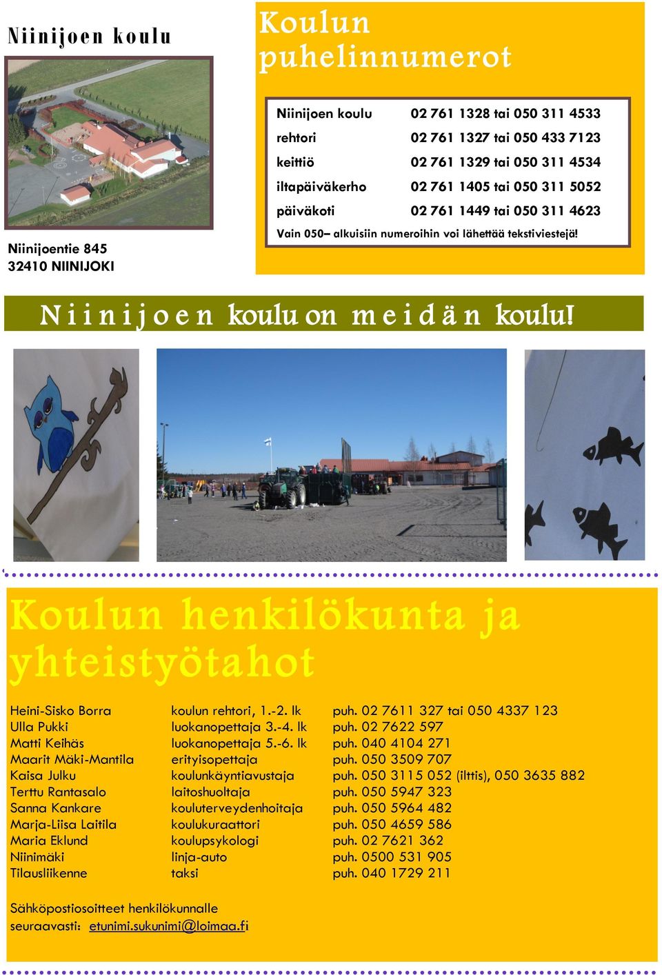 Koulun henkilökunta ja yhteistyötahot Heini-Sisko Borra Ulla Pukki Matti Keihäs Maarit Mäki-Mantila Kaisa Julku Terttu Rantasalo Sanna Kankare Marja-Liisa Laitila Maria Eklund Niinimäki