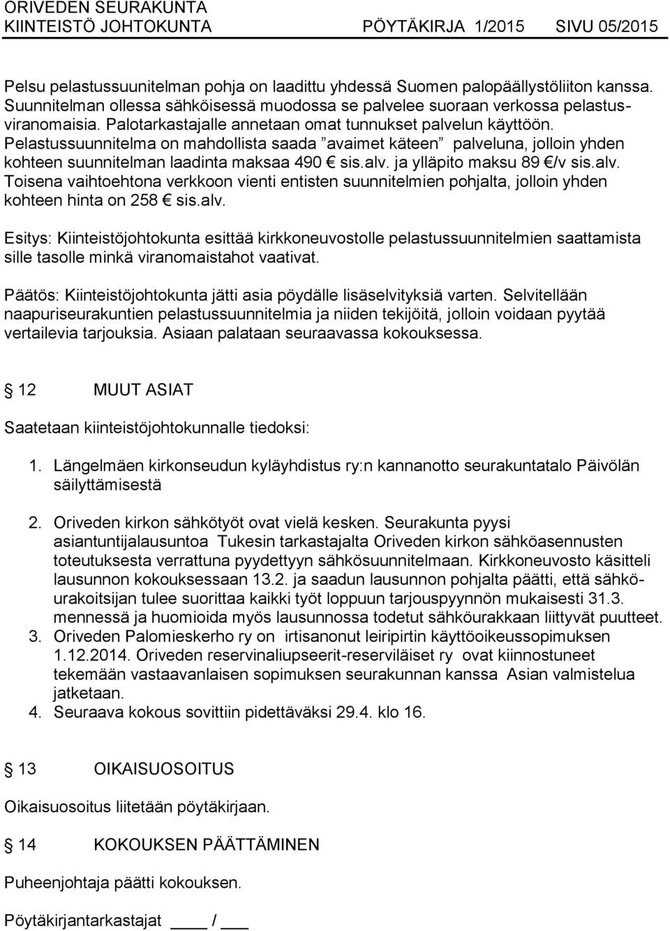 Pelastussuunnitelma on mahdollista saada avaimet käteen palveluna, jolloin yhden kohteen suunnitelman laadinta maksaa 490 sis.alv. ja ylläpito maksu 89 /v sis.alv. Toisena vaihtoehtona verkkoon vienti entisten suunnitelmien pohjalta, jolloin yhden kohteen hinta on 258 sis.