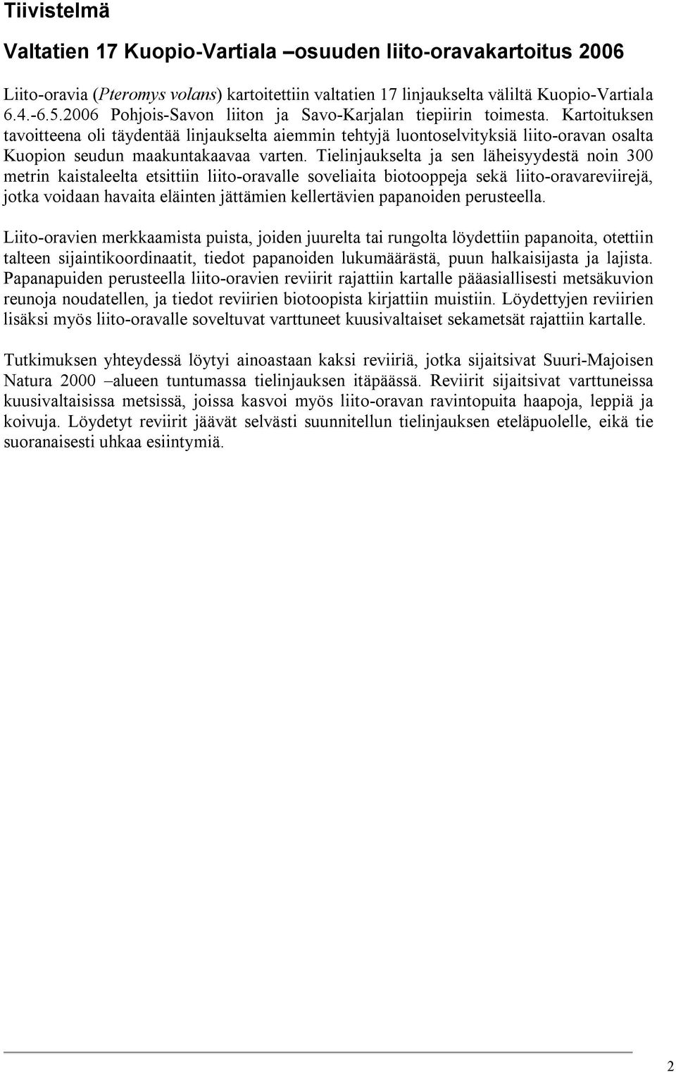 Kartoituksen tavoitteena oli täydentää linjaukselta aiemmin tehtyjä luontoselvityksiä liito-oravan osalta Kuopion seudun maakuntakaavaa varten.