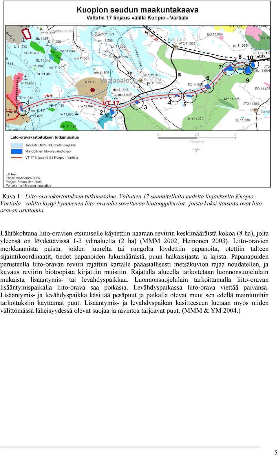 Lähtökohtana liito-oravien etsimiselle käytettiin naaraan reviirin keskimääräistä kokoa (8 ha), jolta yleensä on löydettävissä 1-3 ydinaluetta (2 ha) (MMM 2002, Heinonen 2003).