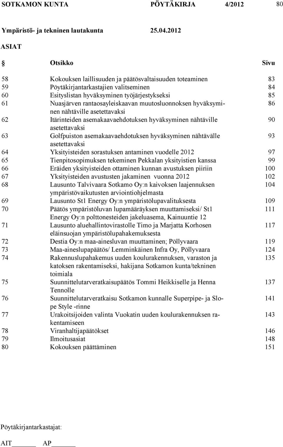 rantaosayleiskaavan muutosluonnoksen hyväksyminen 86 nähtäville asetettavaksi 62 Itärinteiden asemakaavaehdotuksen hyväksyminen nähtäville 90 asetettavaksi 63 Golfpuiston asemakaavaehdotuksen