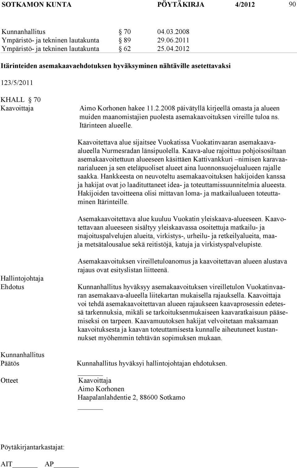 Kaavoitettava alue sijaitsee Vuokatissa Vuokatinvaaran asemakaavaalueella Nur mesradan länsipuolella.