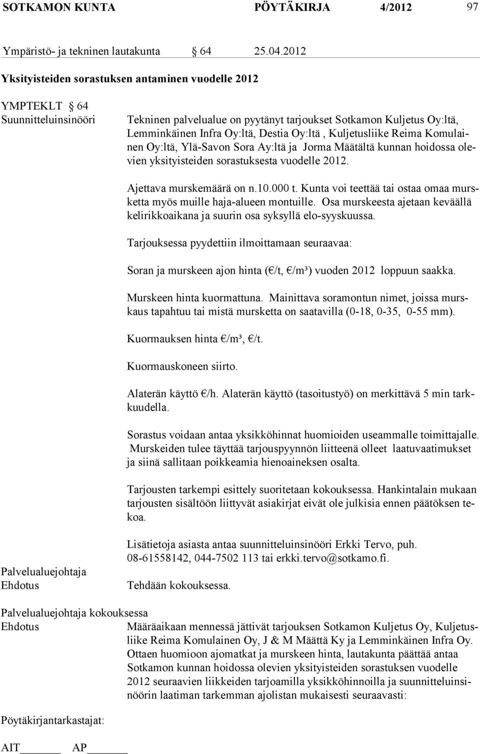 Oy:ltä, Kuljetusliike Reima Komulainen Oy:ltä, Ylä-Sa von So ra Ay:ltä ja Jorma Määtältä kunnan hoidos sa olevien yksi tyisteiden so ras tuksesta vuodelle 2012. Ajettava murskemäärä on n.10.000 t.