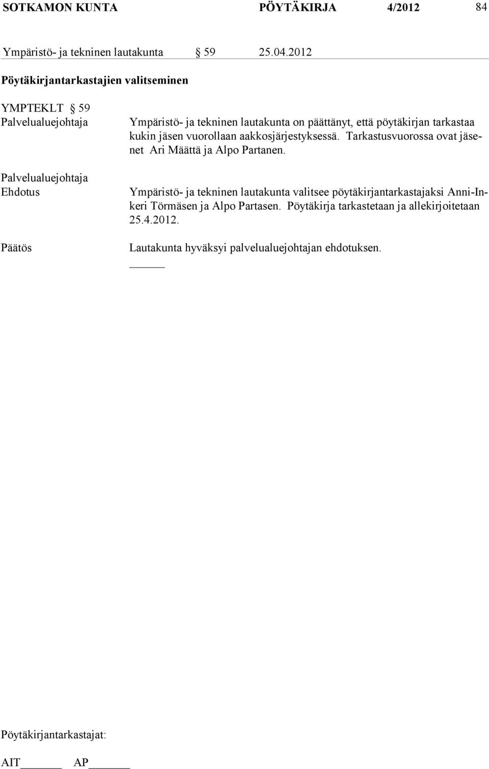 päättänyt, että pöytäkirjan tarkastaa ku kin jäsen vuorollaan aakkosjärjestyksessä. Tarkastusvuorossa ovat jäsenet Ari Määttä ja Alpo Partanen.