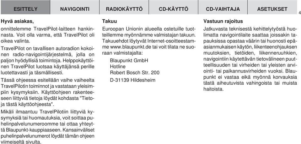 Helppokäyttöinen TravelPilot luotsaa käyttäjänsä perille luotettavasti ja täsmällisesti. Tässä ohjeessa esitellään vaihe vaiheelta TravelPilotin toiminnot ja vastataan yleisimpiin kysymyksiin.