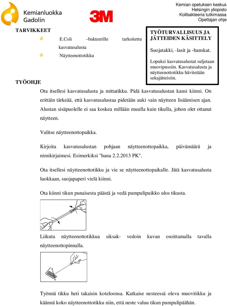 Valitse näytteenottopaikka. Kirjoita kasvatusalustan pohjaan näytteenottopaikka, päivämäärä ja nimikirjaimesi. Esimerkiksi "hana 2.2.2013 PK".