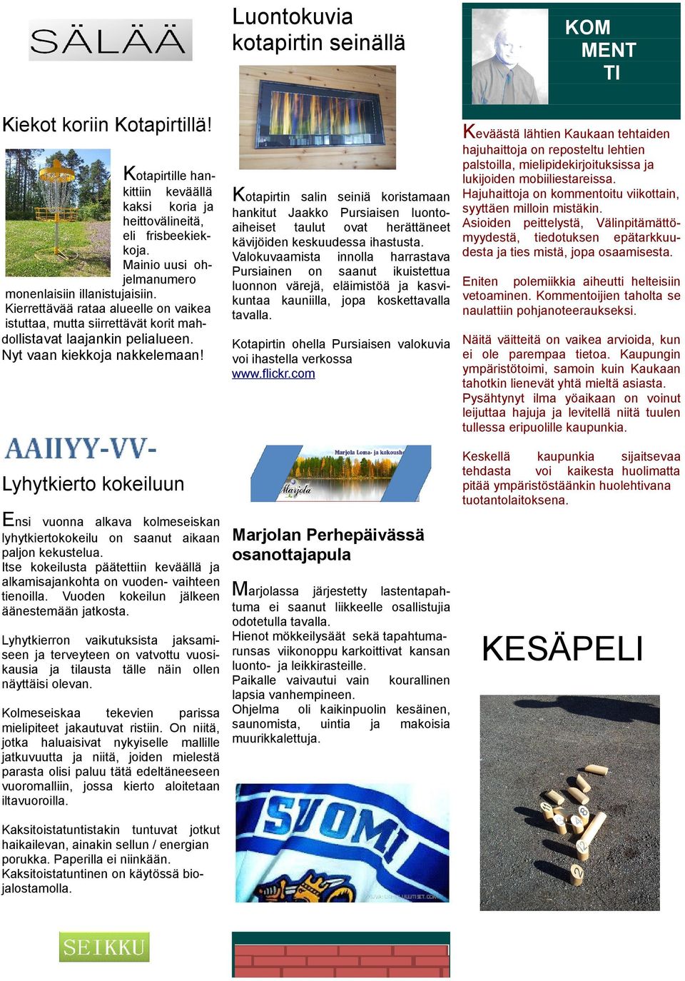 KOM MENT TI Keväästä lähtien Kaukaan tehtaiden Kotapirtin hajuhaittoja on reposteltu lehtien palstoilla, mielipidekirjoituksissa ja lukijoiden mobiiliestareissa.