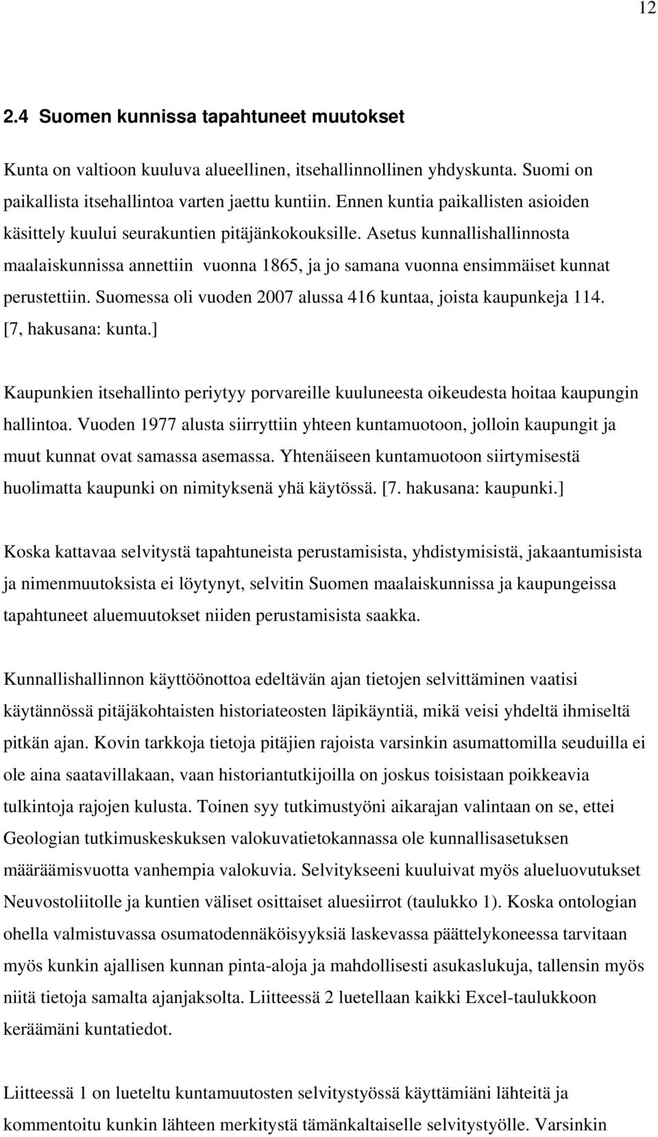 Asetus kunnallishallinnosta maalaiskunnissa annettiin vuonna 1865, ja jo samana vuonna ensimmäiset kunnat perustettiin. Suomessa oli vuoden 2007 alussa 416 kuntaa, joista kaupunkeja 114.