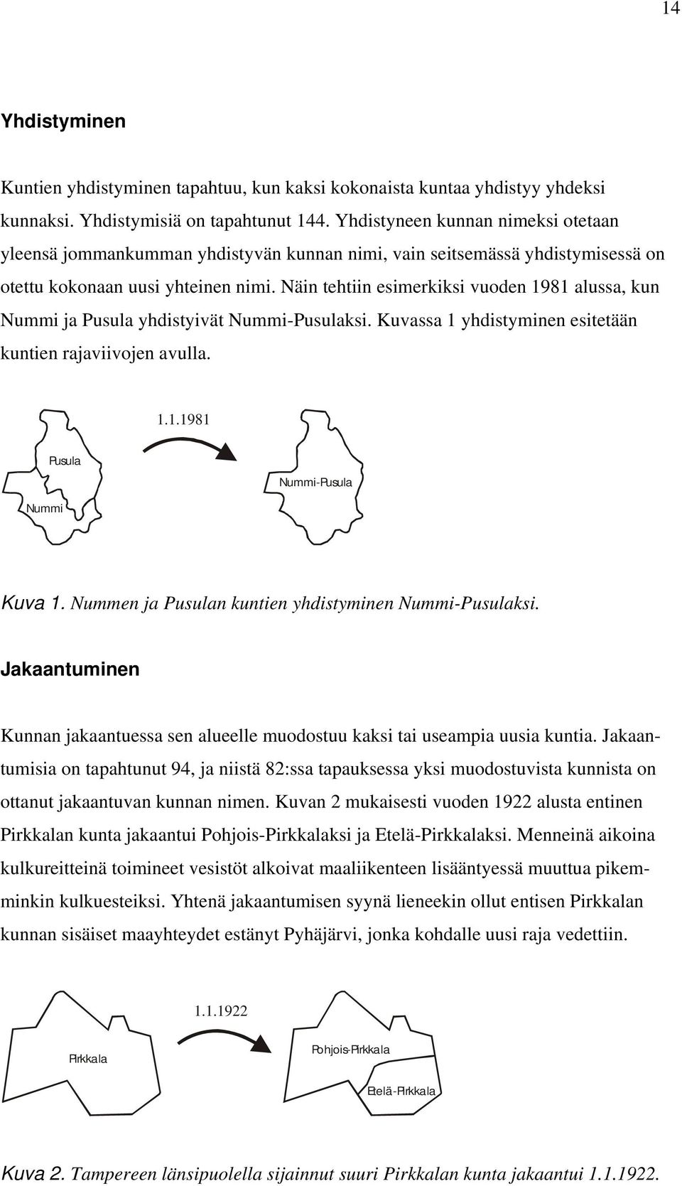 Näin tehtiin esimerkiksi vuoden 1981 alussa, kun Nummi ja Pusula yhdistyivät Nummi-Pusulaksi. Kuvassa 1 yhdistyminen esitetään kuntien rajaviivojen avulla. 1.1.1981 Nummi Pusula Nummi-Pusula Kuva 1.
