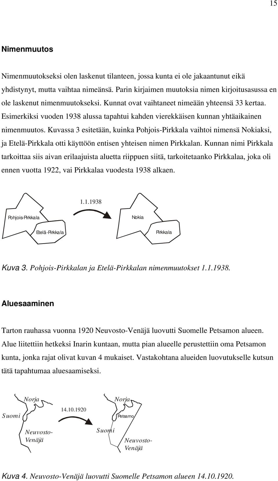 Esimerkiksi vuoden 1938 alussa tapahtui kahden vierekkäisen kunnan yhtäaikainen nimenmuutos.