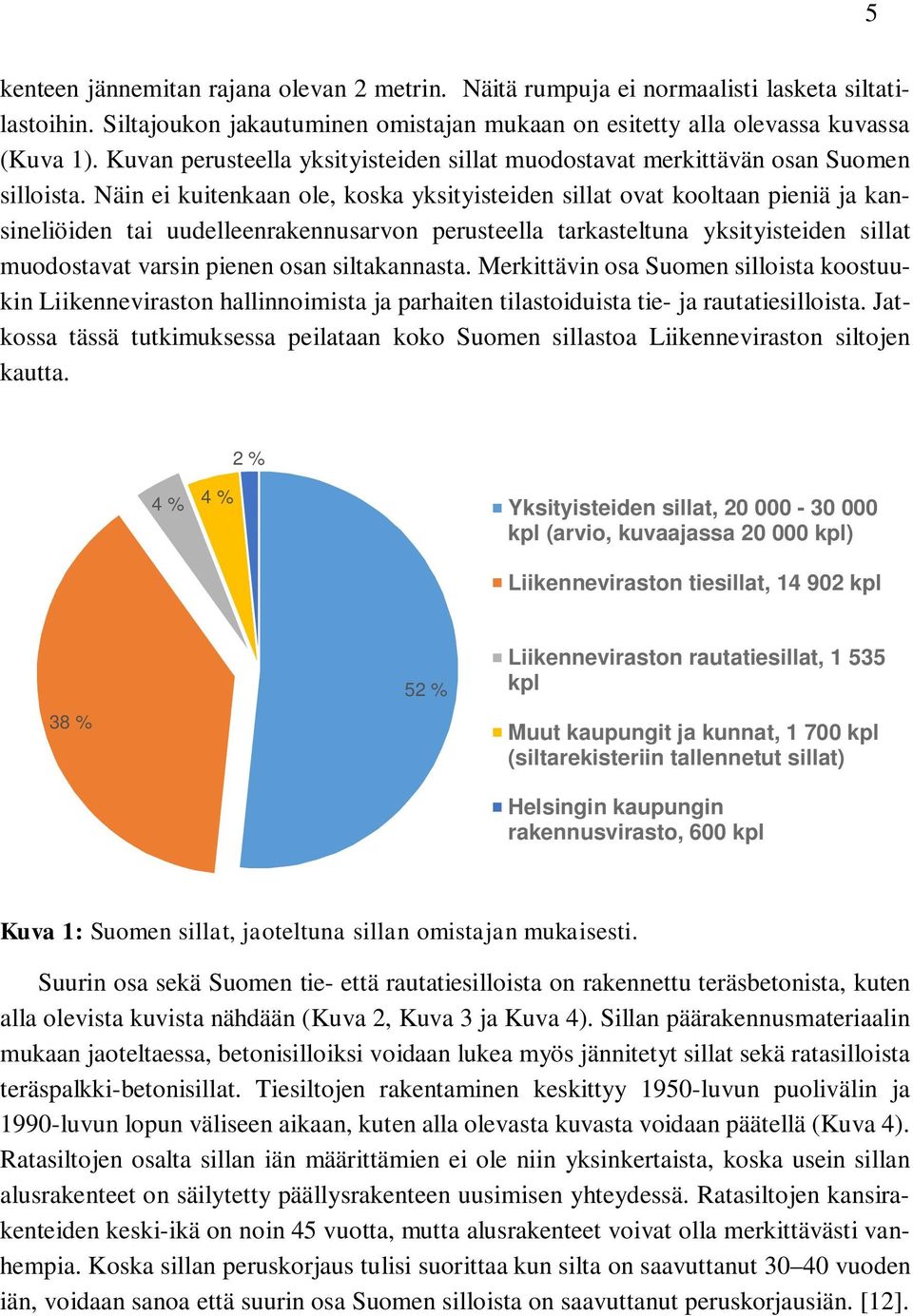 Näin ei kuitenkaan ole, koska yksityisteiden sillat ovat kooltaan pieniä ja kansineliöiden tai uudelleenrakennusarvon perusteella tarkasteltuna yksityisteiden sillat muodostavat varsin pienen osan