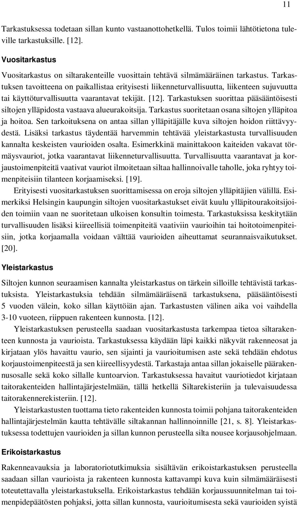 Tarkastuksen tavoitteena on paikallistaa erityisesti liikenneturvallisuutta, liikenteen sujuvuutta tai käyttöturvallisuutta vaarantavat tekijät. [12].
