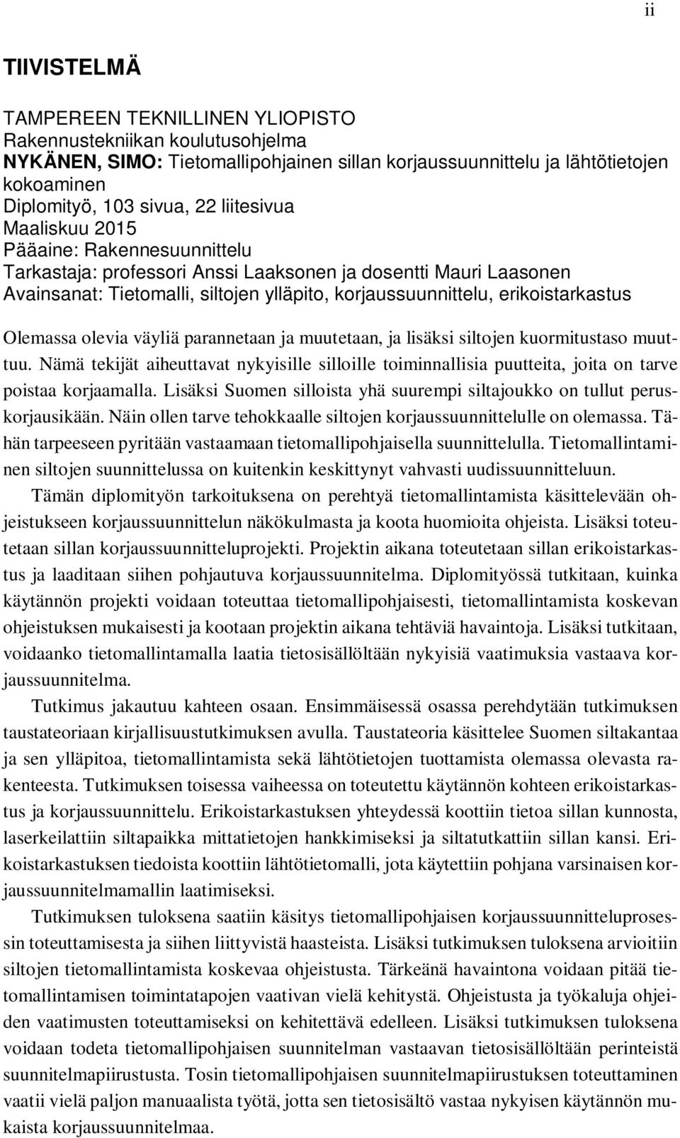Olemassa olevia väyliä parannetaan ja muutetaan, ja lisäksi siltojen kuormitustaso muuttuu. Nämä tekijät aiheuttavat nykyisille silloille toiminnallisia puutteita, joita on tarve poistaa korjaamalla.