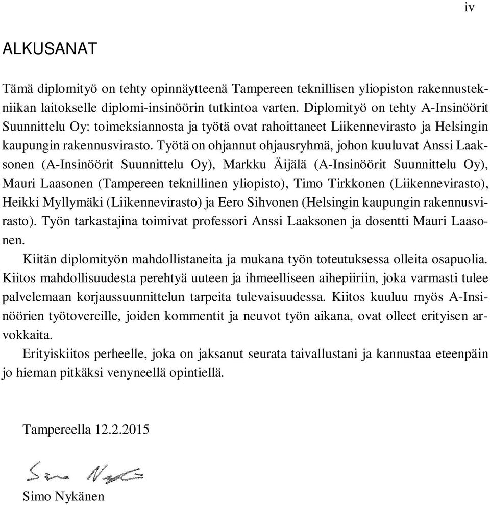 Työtä on ohjannut ohjausryhmä, johon kuuluvat Anssi Laaksonen (A-Insinöörit Suunnittelu Oy), Markku Äijälä (A-Insinöörit Suunnittelu Oy), Mauri Laasonen (Tampereen teknillinen yliopisto), Timo